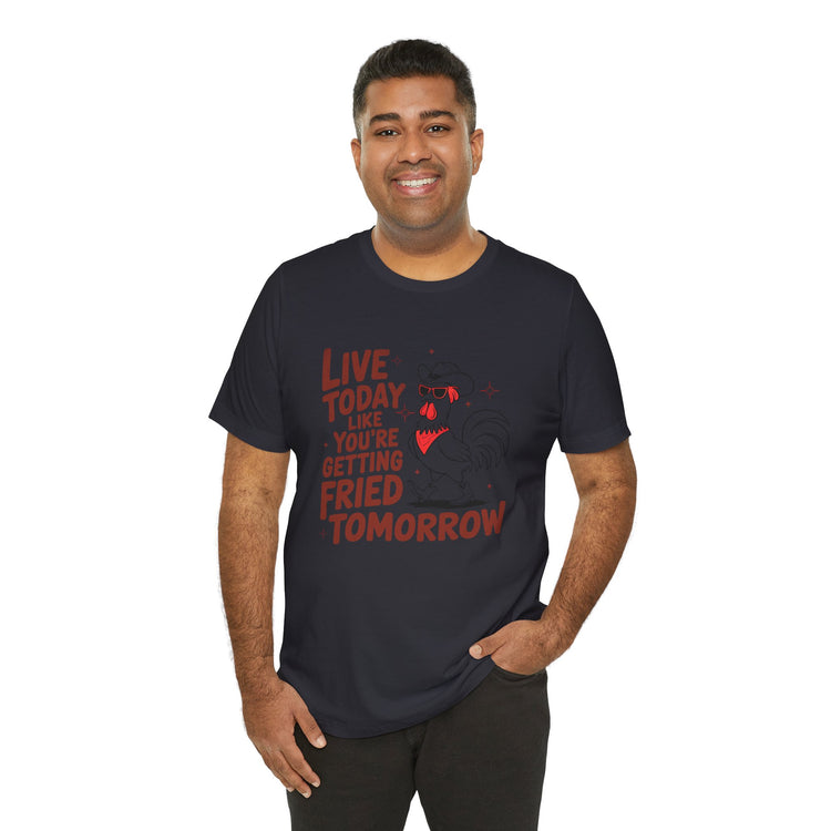 Funny Rooster Graphic Tee - Live Today Like You're Getting Fried Tomorrow