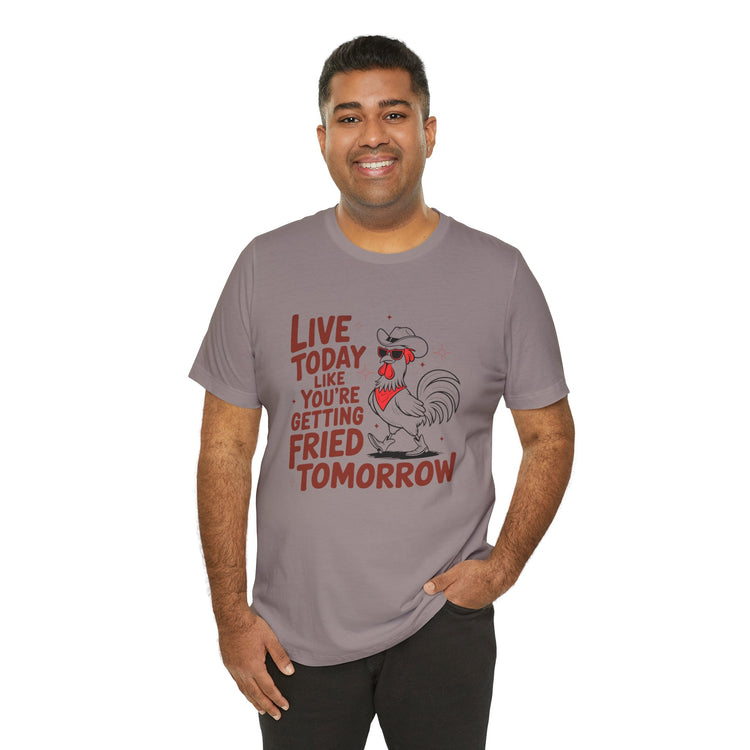 Funny Rooster Graphic Tee - Live Today Like You're Getting Fried Tomorrow