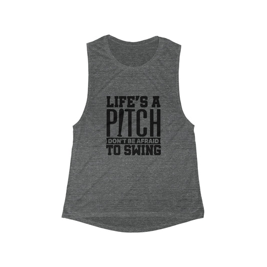 Flowy Muscle Tank - Life's a Pitch, Don't Be Afraid to Swing