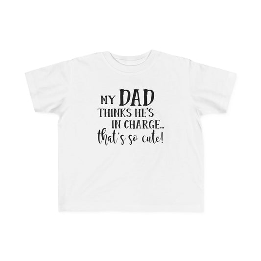 Toddler Tee - My Dad Thinks He's in Charge Design