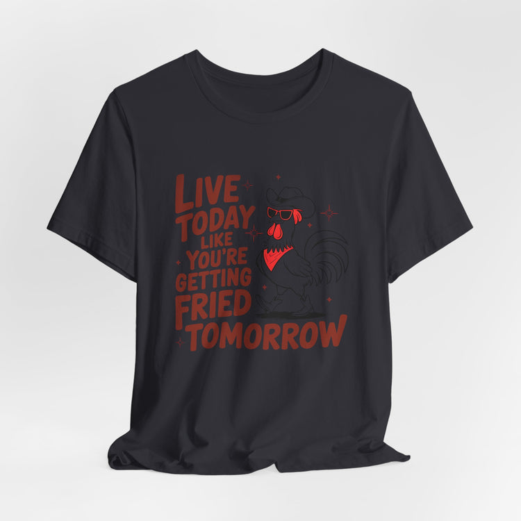 Funny Rooster Graphic Tee - Live Today Like You're Getting Fried Tomorrow