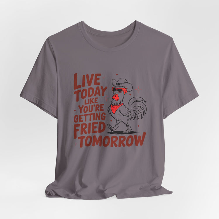 Funny Rooster Graphic Tee - Live Today Like You're Getting Fried Tomorrow