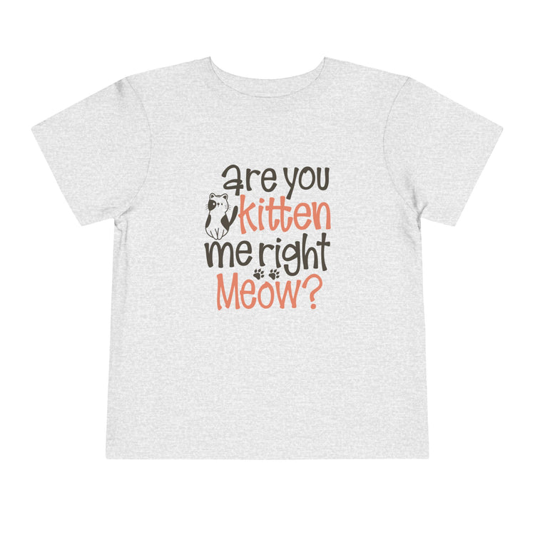 Cute Toddler Tee - "Are You Kitten Me Right Meow?"