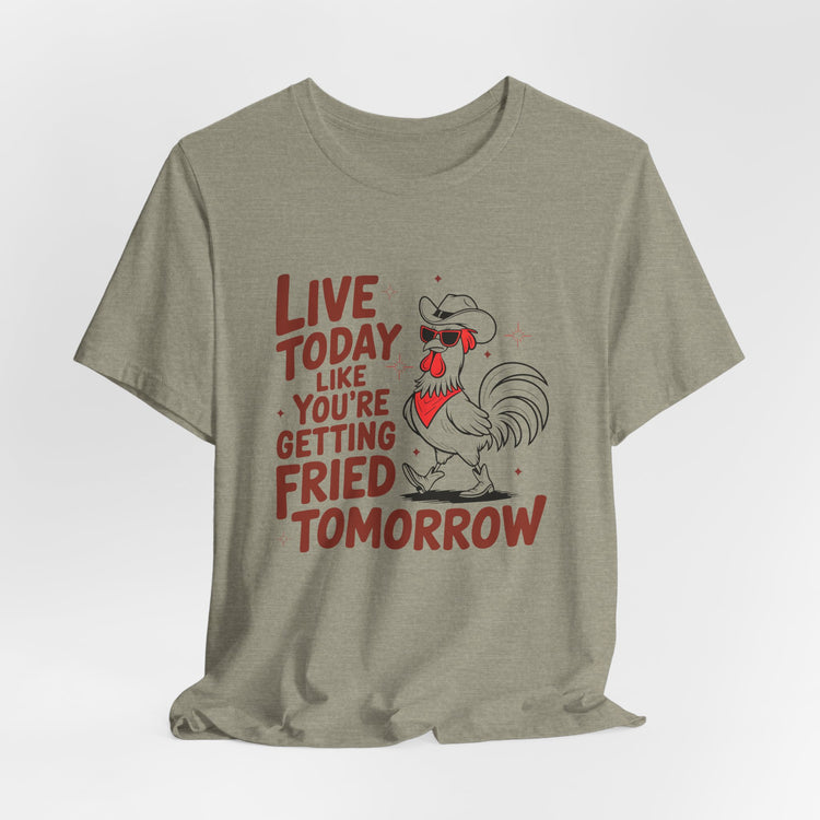 Funny Rooster Graphic Tee - Live Today Like You're Getting Fried Tomorrow