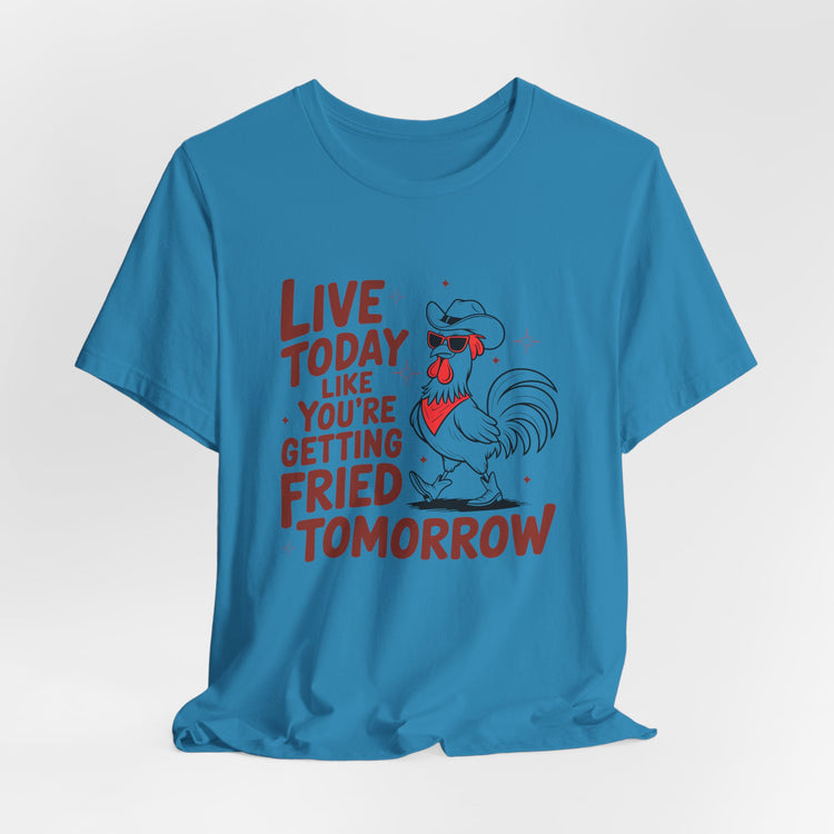 Funny Rooster Graphic Tee - Live Today Like You're Getting Fried Tomorrow