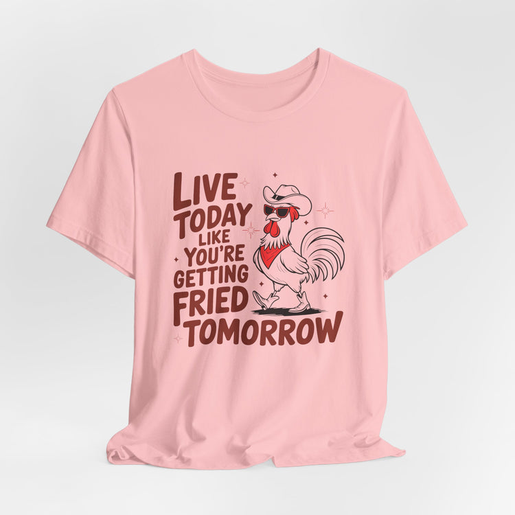 Funny Rooster Graphic Tee - Live Today Like You're Getting Fried Tomorrow