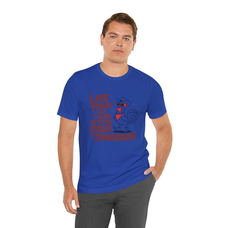 Funny Rooster Graphic Tee - Live Today Like You're Getting Fried Tomorrow