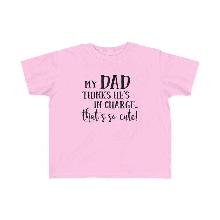 Toddler Tee - My Dad Thinks He's in Charge Design