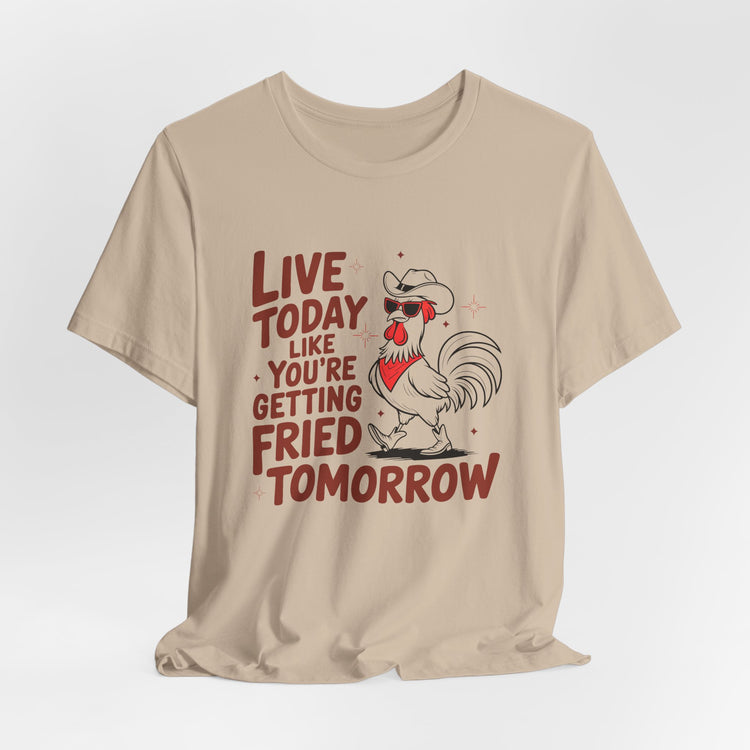 Funny Rooster Graphic Tee - Live Today Like You're Getting Fried Tomorrow