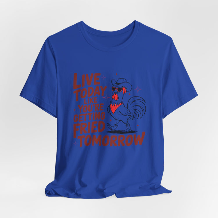 Funny Rooster Graphic Tee - Live Today Like You're Getting Fried Tomorrow