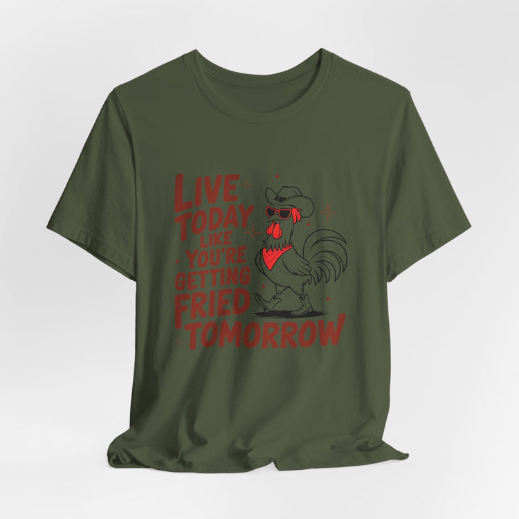 Funny Rooster Graphic Tee - Live Today Like You're Getting Fried Tomorrow