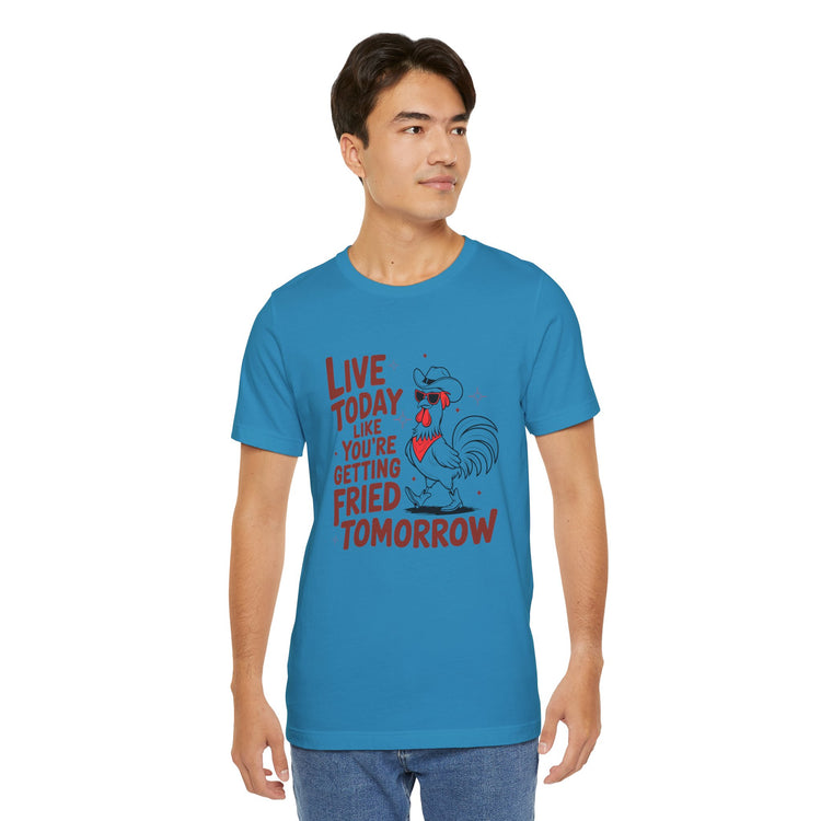 Funny Rooster Graphic Tee - Live Today Like You're Getting Fried Tomorrow