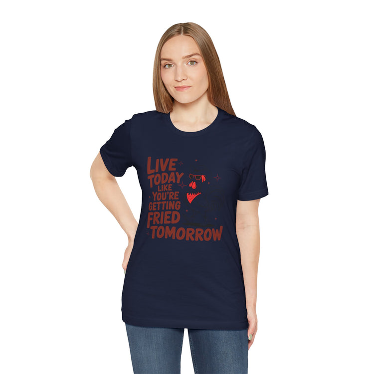 Funny Rooster Graphic Tee - Live Today Like You're Getting Fried Tomorrow